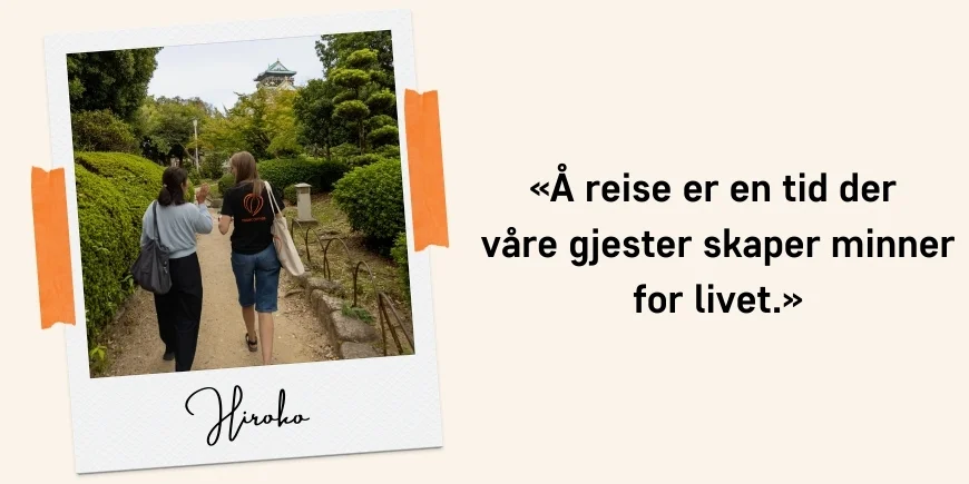 «Å reise er en tid der våre gjester skaper minner for livet.» Sitat: Hiroko